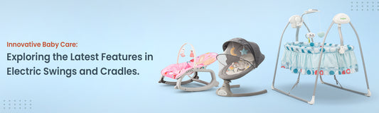 Innovative Baby Care: Exploring the Latest Features in Electric Swings and Cradles